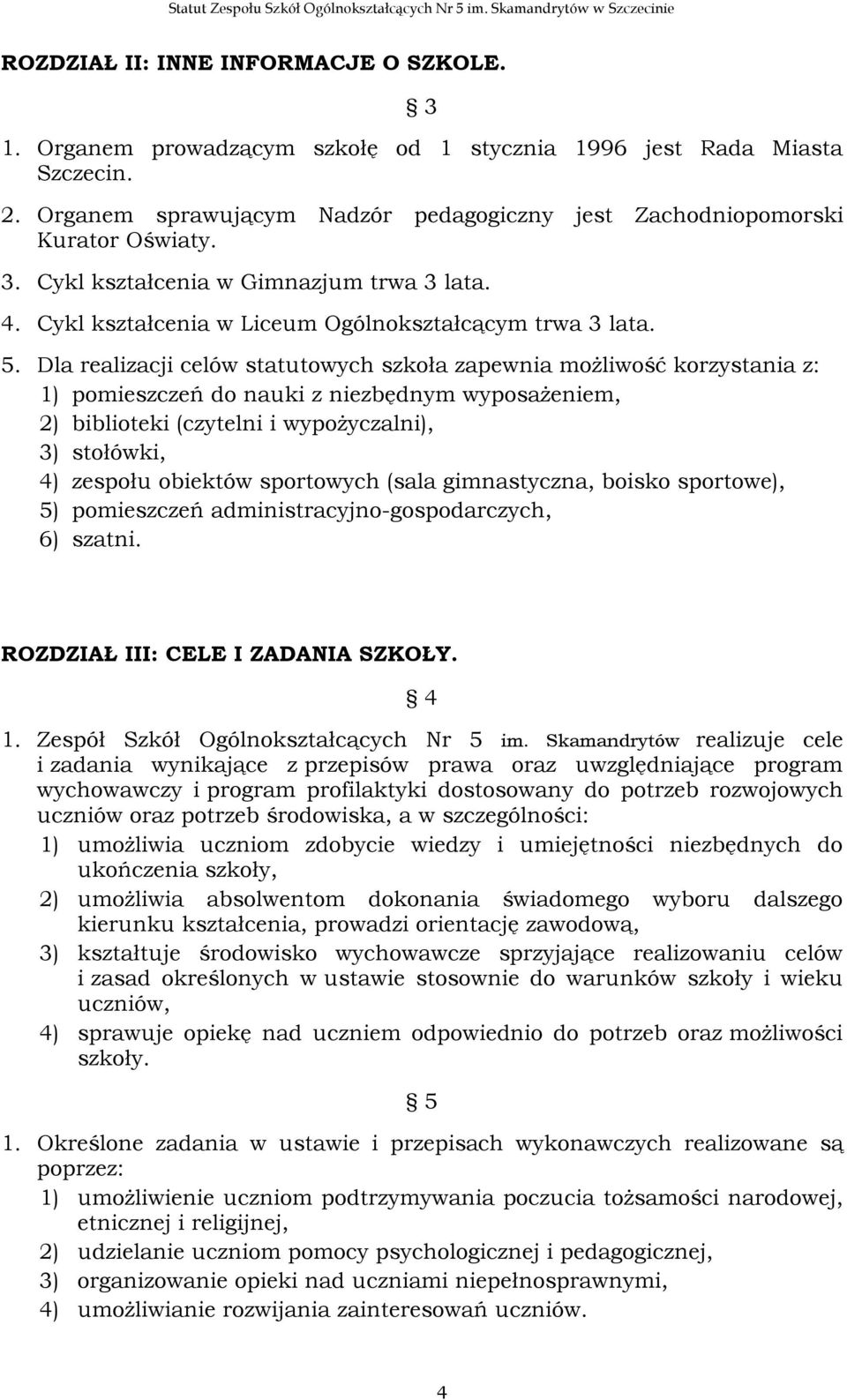 Dla realizacji celów statutowych szkoła zapewnia możliwość korzystania z: 1) pomieszczeń do nauki z niezbędnym wyposażeniem, 2) biblioteki (czytelni i wypożyczalni), 3) stołówki, 4) zespołu obiektów