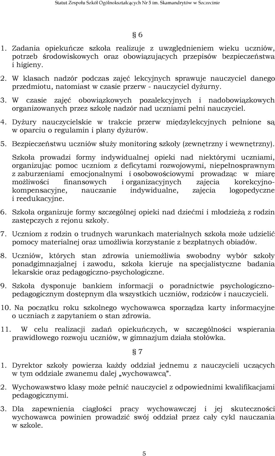 W klasach nadzór podczas zajęć lekcyjnych sprawuje nauczyciel danego przedmiotu, natomiast w czasie przerw - nauczyciel dyżurny. 3.