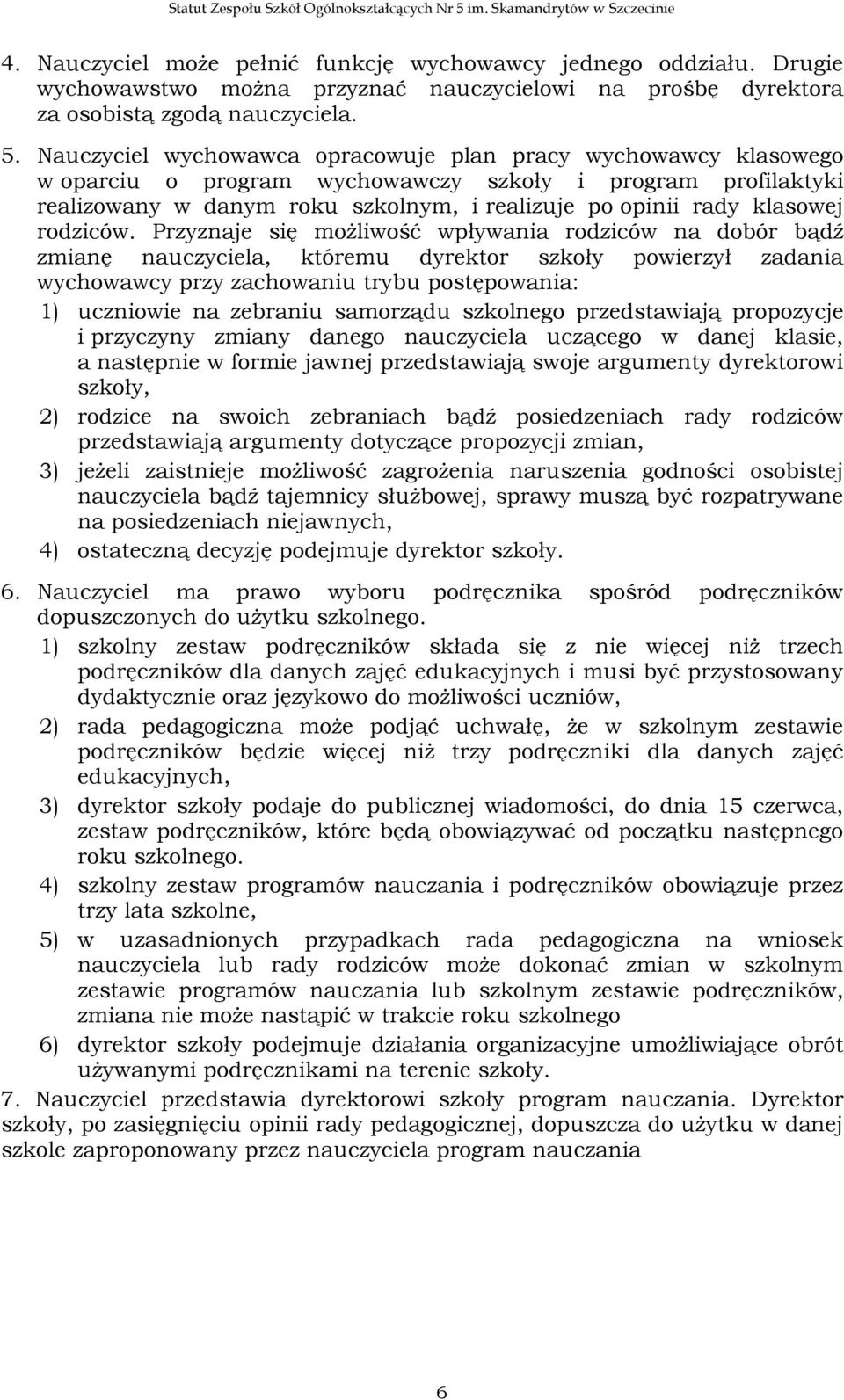 Nauczyciel wychowawca opracowuje plan pracy wychowawcy klasowego w oparciu o program wychowawczy szkoły i program profilaktyki realizowany w danym roku szkolnym, i realizuje po opinii rady klasowej