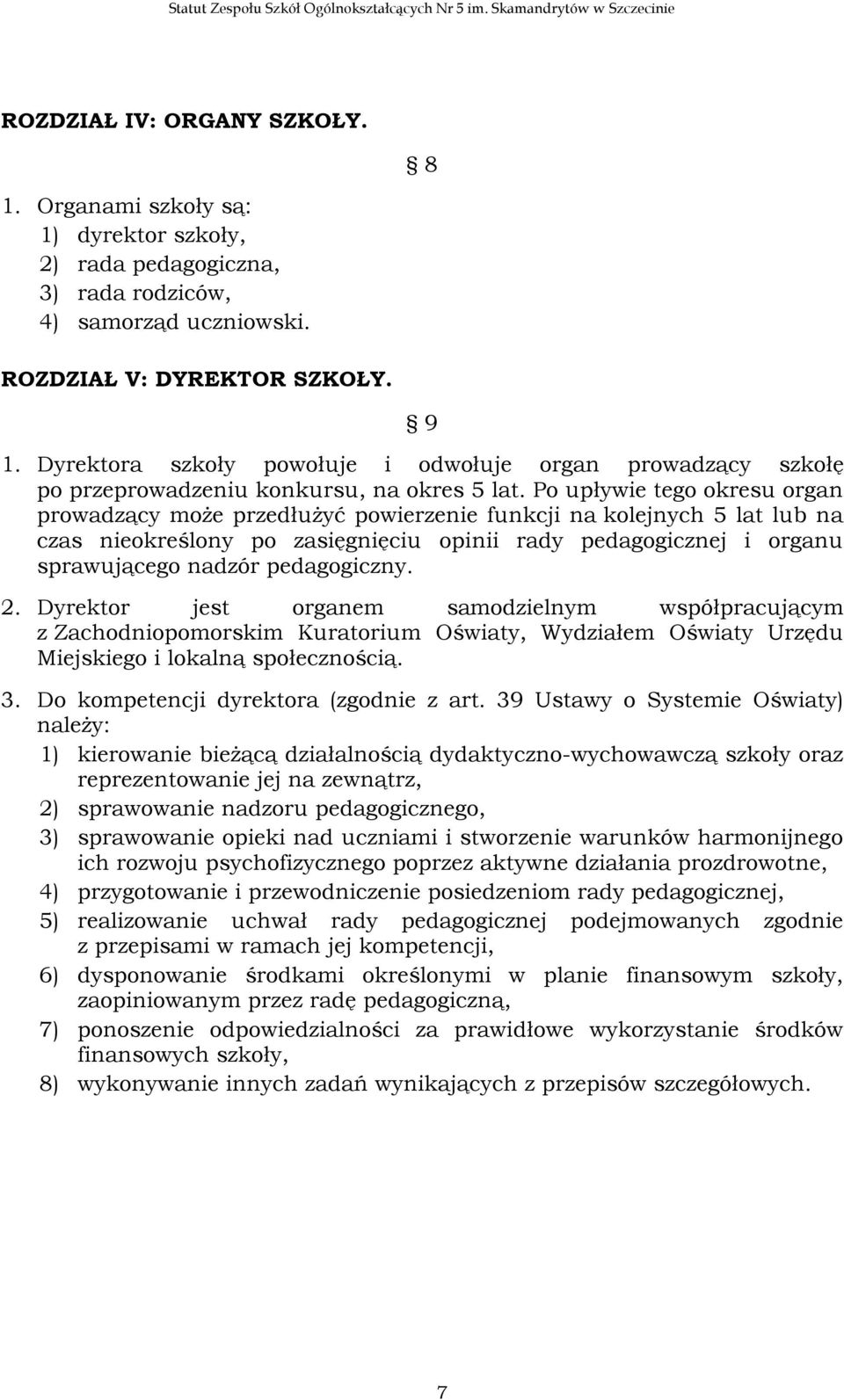 Dyrektora szkoły powołuje i odwołuje organ prowadzący szkołę po przeprowadzeniu konkursu, na okres 5 lat.