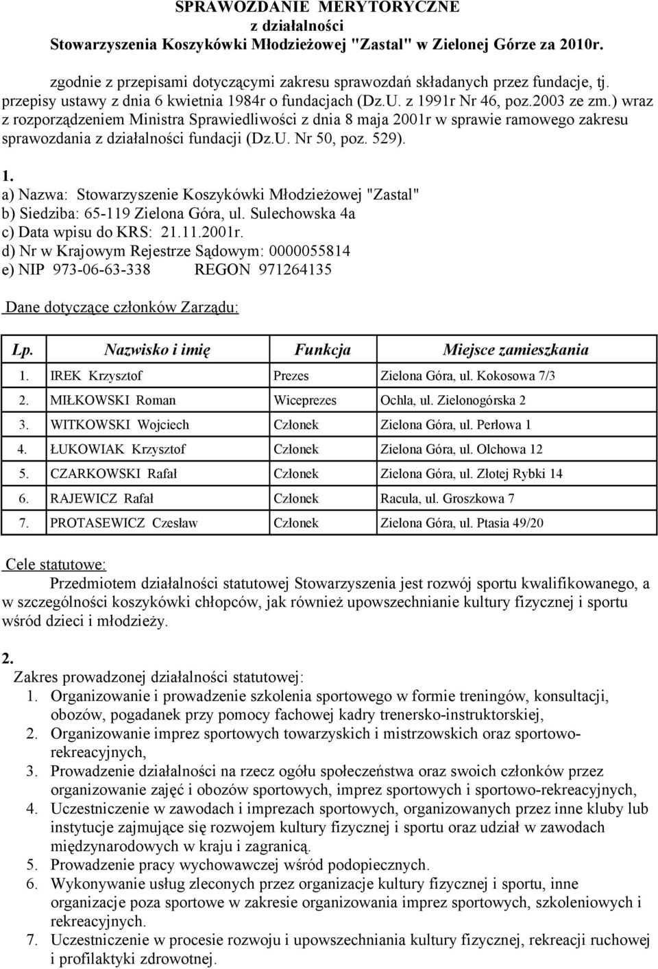 ) wraz z rozporządzeniem Ministra Sprawiedliwości z dnia 8 maja 2001r w sprawie ramowego zakresu sprawozdania z działalności fundacji (Dz.U. Nr 50, poz. 529). 1.