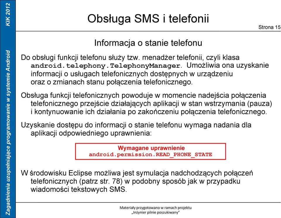 Obsługa funkcji telefonicznych powoduje w momencie nadejścia połączenia telefonicznego przejście działających aplikacji w stan wstrzymania (pauza) i kontynuowanie ich działania po zakończeniu