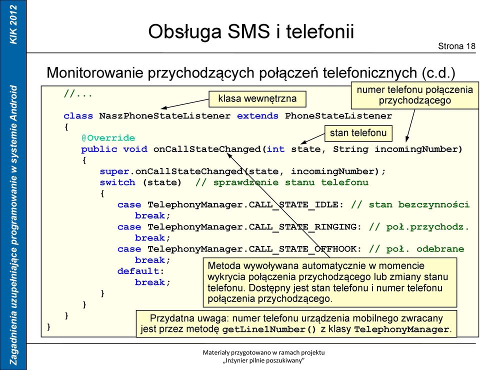 oncallstatechanged(state, incomingnumber); switch (state) // sprawdzenie stanu telefonu case TelephonyManager.CALL_STATE_IDLE: // stan bezczynności break; case TelephonyManager.