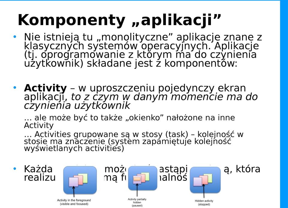 w danym momencie ma do czynienia użytkownik ale może być to także okienko nałożone na inne Activity Activities grupowane są w stosy (task)