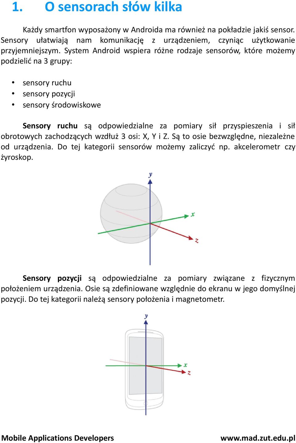 przyspieszenia i sił obrotowych zachodzących wzdłuż 3 osi: X, Y i Z. Są to osie bezwzględne, niezależne od urządzenia. Do tej kategorii sensorów możemy zaliczyć np. akcelerometr czy żyroskop.