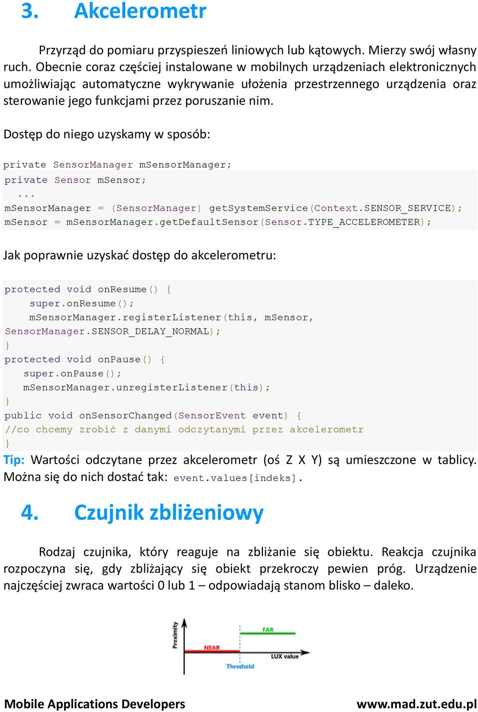 Dostęp do niego uzyskamy w sposób: private SensorManager msensormanager; private Sensor msensor;... msensormanager = (SensorManager) getsystemservice(context.sensor_service); msensor = msensormanager.