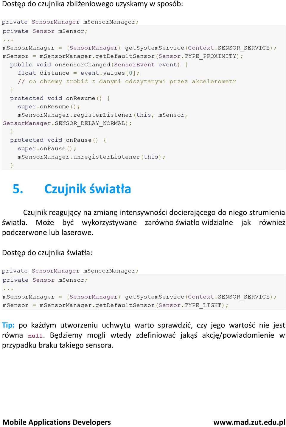 values[0]; // co chcemy zrobić z danymi odczytanymi przez akcelerometr protected void onresume() { super.onresume(); msensormanager.registerlistener(this, msensor, SensorManager.