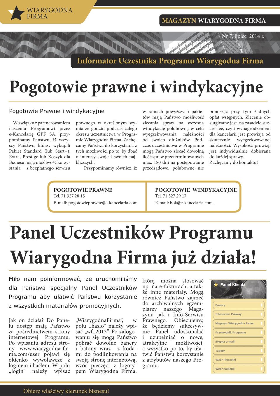 określonym wymiarze godzin podczas całego okresu uczestnictwa w Programie Wiarygodna Firma. Zachęcamy Państwa do korzystania z tych możliwości po to, by dbać o interesy swoje i swoich najbliższych.