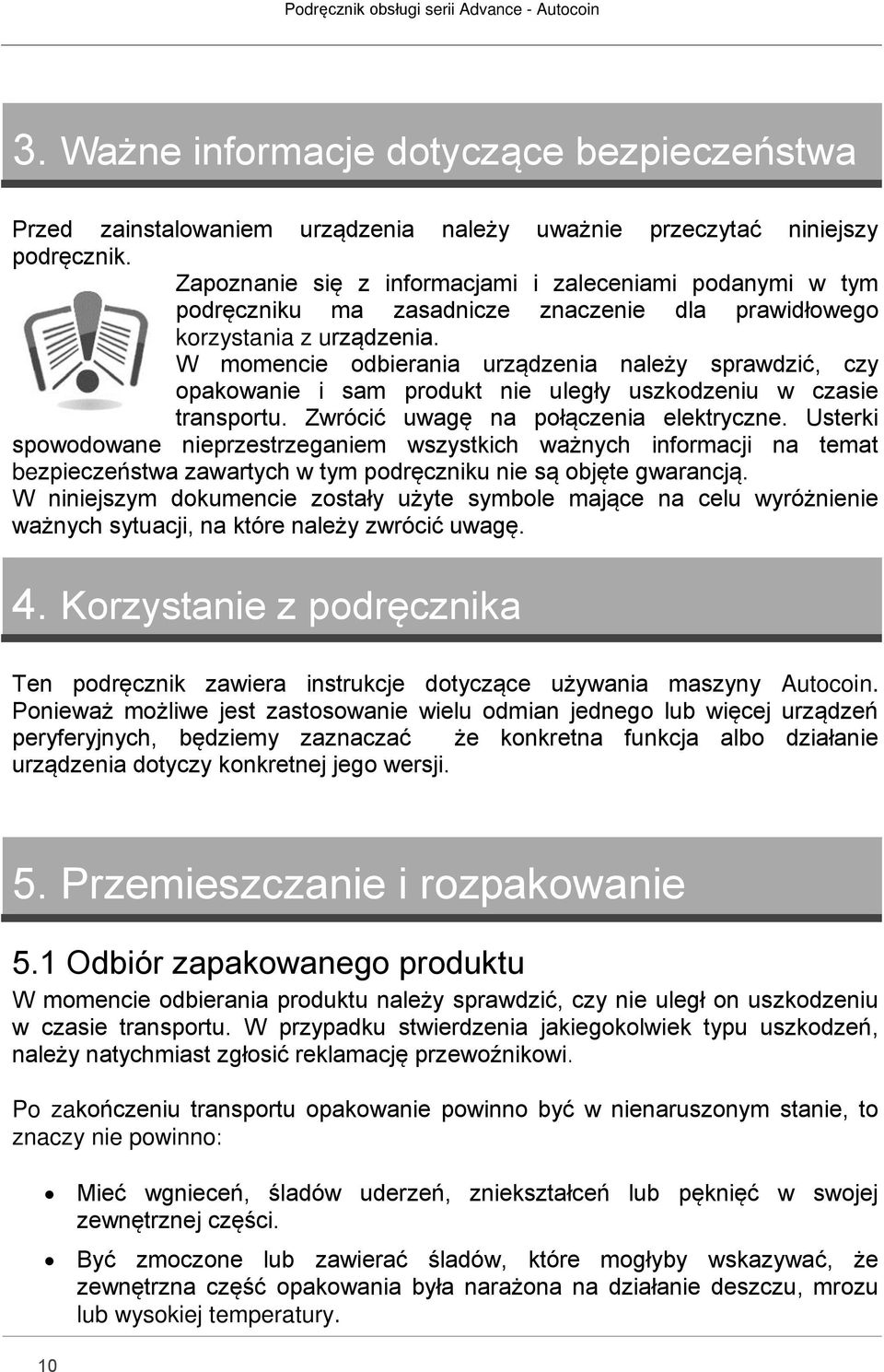 W momencie odbierania urządzenia należy sprawdzić, czy opakowanie i sam produkt nie uległy uszkodzeniu w czasie transportu. Zwrócić uwagę na połączenia elektryczne.