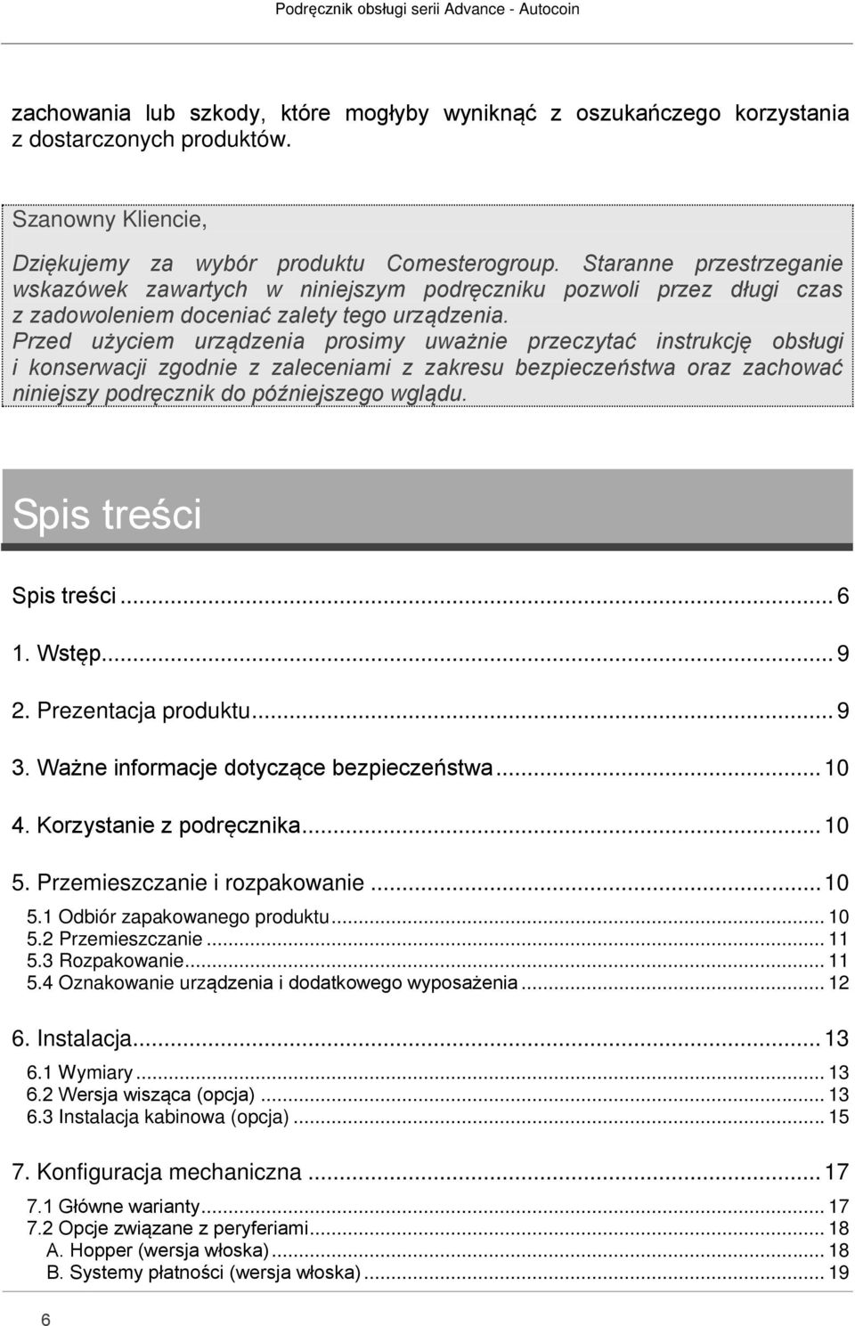 Staranne przestrzeganie wskazówek zawartych w niniejszym podręczniku pozwoli przez długi czas z zadowoleniem doceniać zalety tego urządzenia.