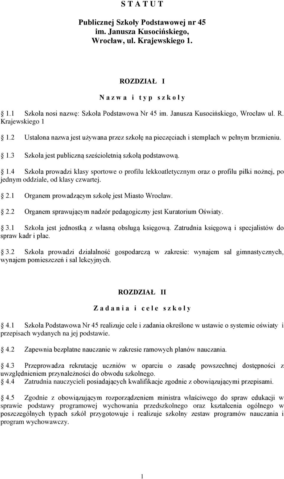 1.4 Szkoła prowadzi klasy sportowe o profilu lekkoatletycznym oraz o profilu piłki nożnej, po jednym oddziale, od klasy czwartej. 2.1 Organem prowadzącym szkołę jest Miasto Wrocław. 2.2 Organem sprawującym nadzór pedagogiczny jest Kuratorium Oświaty.