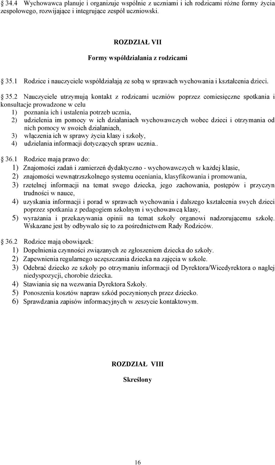 2 Nauczyciele utrzymują kontakt z rodzicami uczniów poprzez comiesięczne spotkania i konsultacje prowadzone w celu 1) poznania ich i ustalenia potrzeb ucznia, 2) udzielenia im pomocy w ich