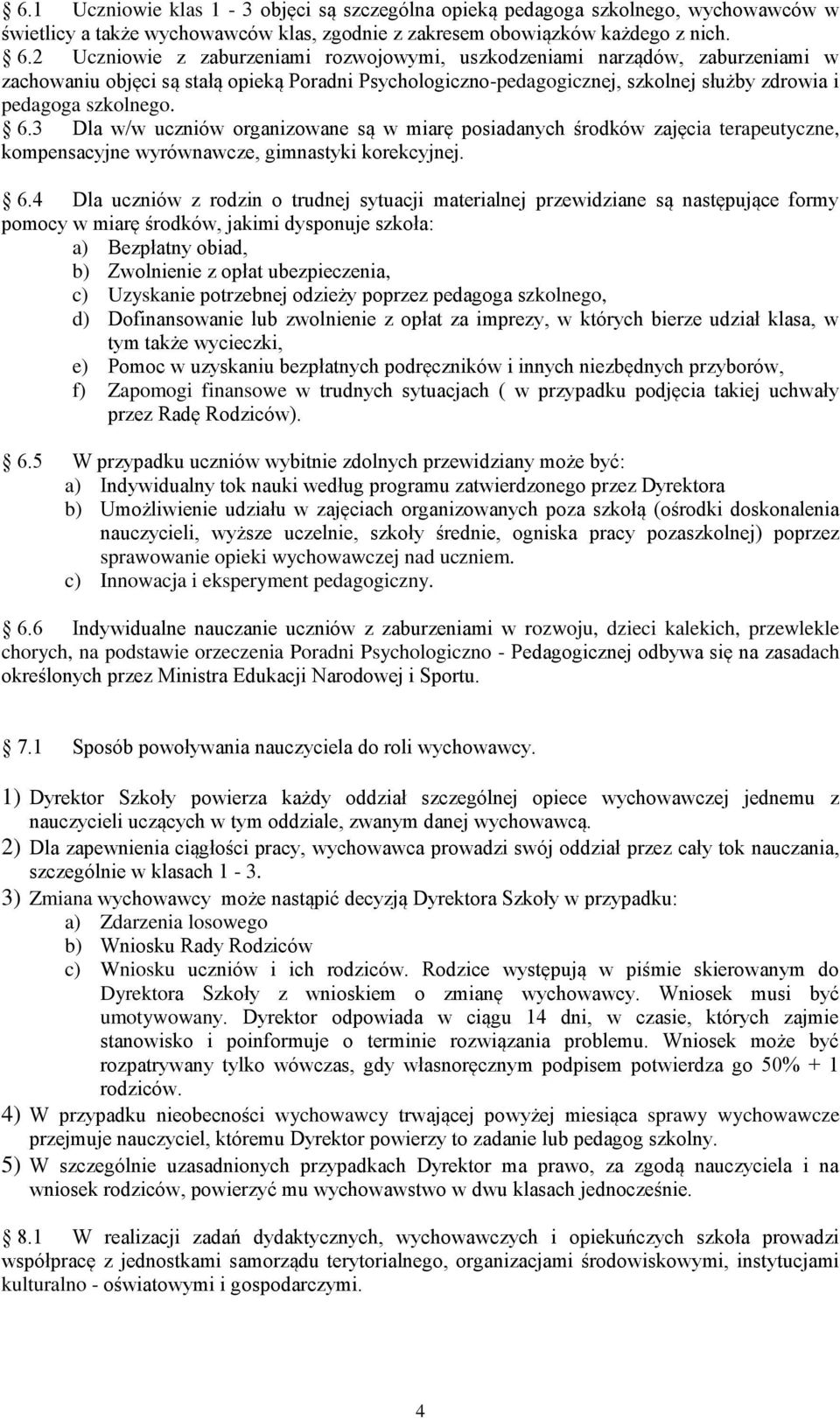 3 Dla w/w uczniów organizowane są w miarę posiadanych środków zajęcia terapeutyczne, kompensacyjne wyrównawcze, gimnastyki korekcyjnej. 6.