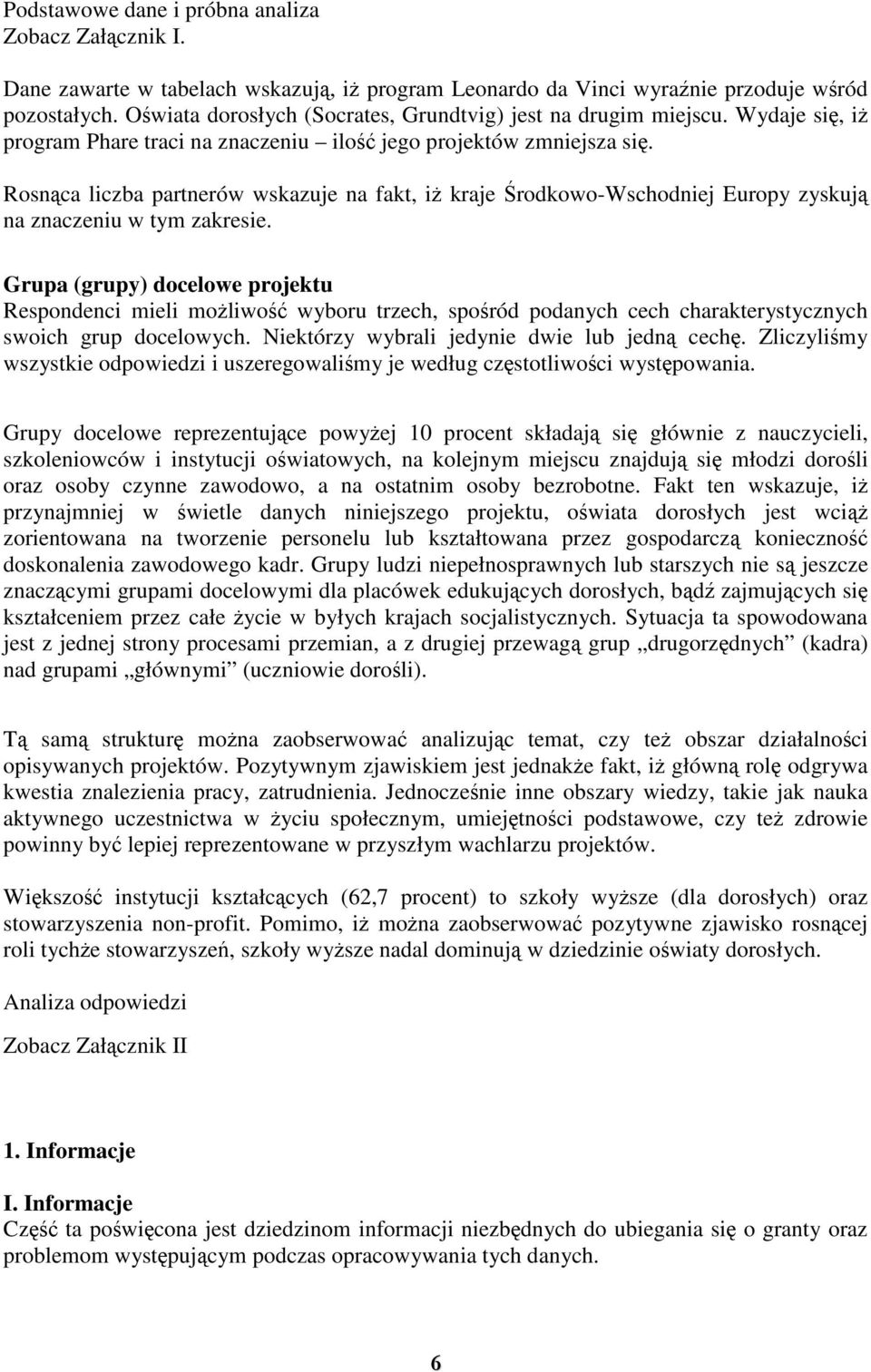 Rosnca liczba partnerów wskazuje na fakt, i kraje rodkowo-wschodniej Europy zyskuj na znaczeniu w tym zakresie.