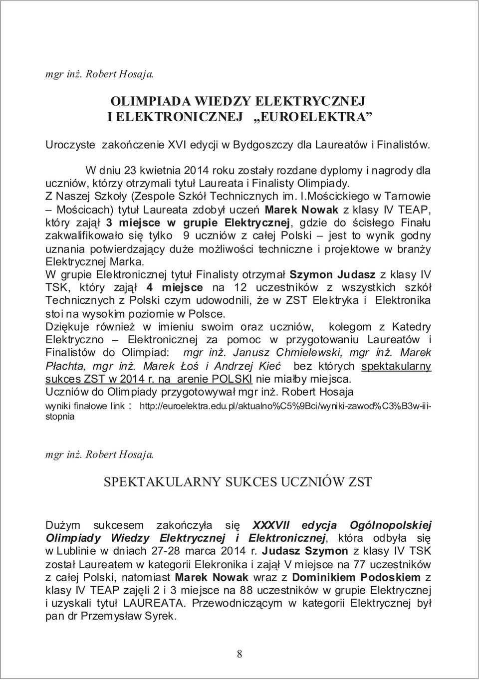 Moœcickiego w Tarnowie Moœcicach) tytu³ Laureata zdoby³ uczeñ Marek Nowak z klasy IV TEAP, który zaj¹³ 3 miejsce w grupie Elektrycznej, gdzie do œcis³ego Fina³u zakwalifikowa³o siê tylko 9 uczniów z