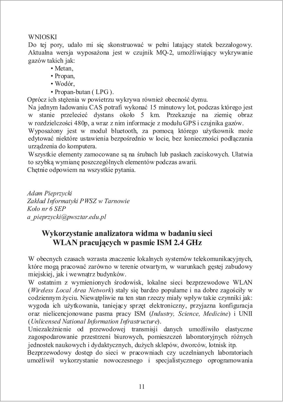 Na jednym ³adowaniu CAS potrafi wykonaæ 15 minutowy lot, podczas którego jest w stanie przelecieæ dystans oko³o 5 km.