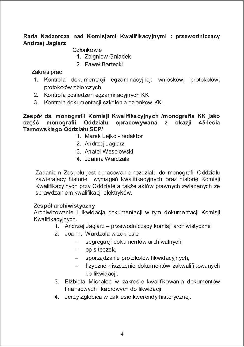 monografii Komisji Kwalifikacyjnych /monografia KK jako czêœæ monografii Oddzia³u opracowywana z okazji 45-lecia Tarnowskiego Oddzia³u SEP/ 1. Marek Lejko - redaktor 2. Andrzej Jaglarz 3.