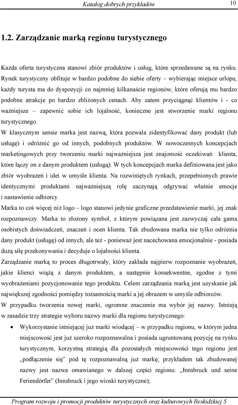 bardzo zbliżonych cenach. Aby zatem przyciągnąć klientów i - co ważniejsze zapewnić sobie ich lojalność, konieczne jest stworzenie marki regionu turystycznego.