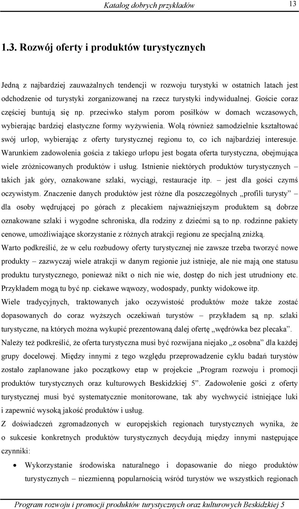 Wolą również samodzielnie kształtować swój urlop, wybierając z oferty turystycznej regionu to, co ich najbardziej interesuje.