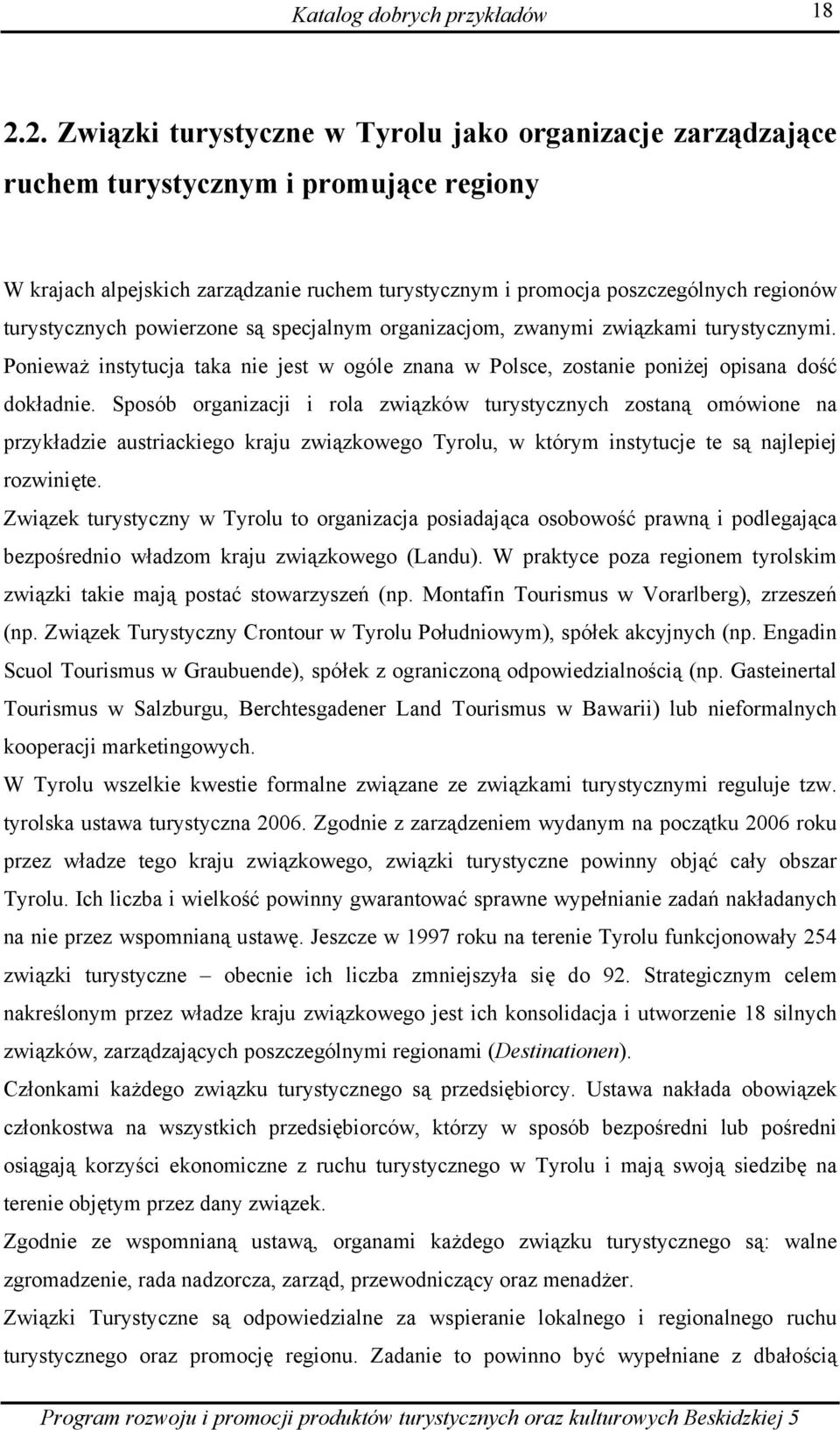 Sposób organizacji i rola związków turystycznych zostaną omówione na przykładzie austriackiego kraju związkowego Tyrolu, w którym instytucje te są najlepiej rozwinięte.