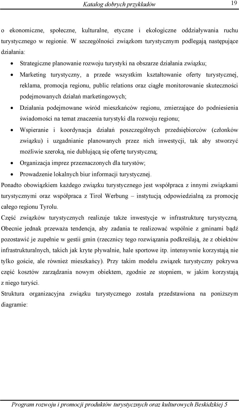 oferty turystycznej, reklama, promocja regionu, public relations oraz ciągłe monitorowanie skuteczności podejmowanych działań marketingowych; Działania podejmowane wśród mieszkańców regionu,