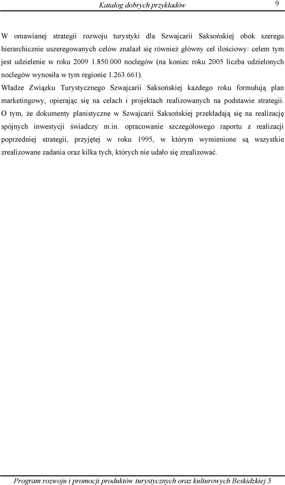 Władze Związku Turystycznego Szwajcarii Saksońskiej każdego roku formułują plan marketingowy, opierając się na celach i projektach realizowanych na podstawie strategii.