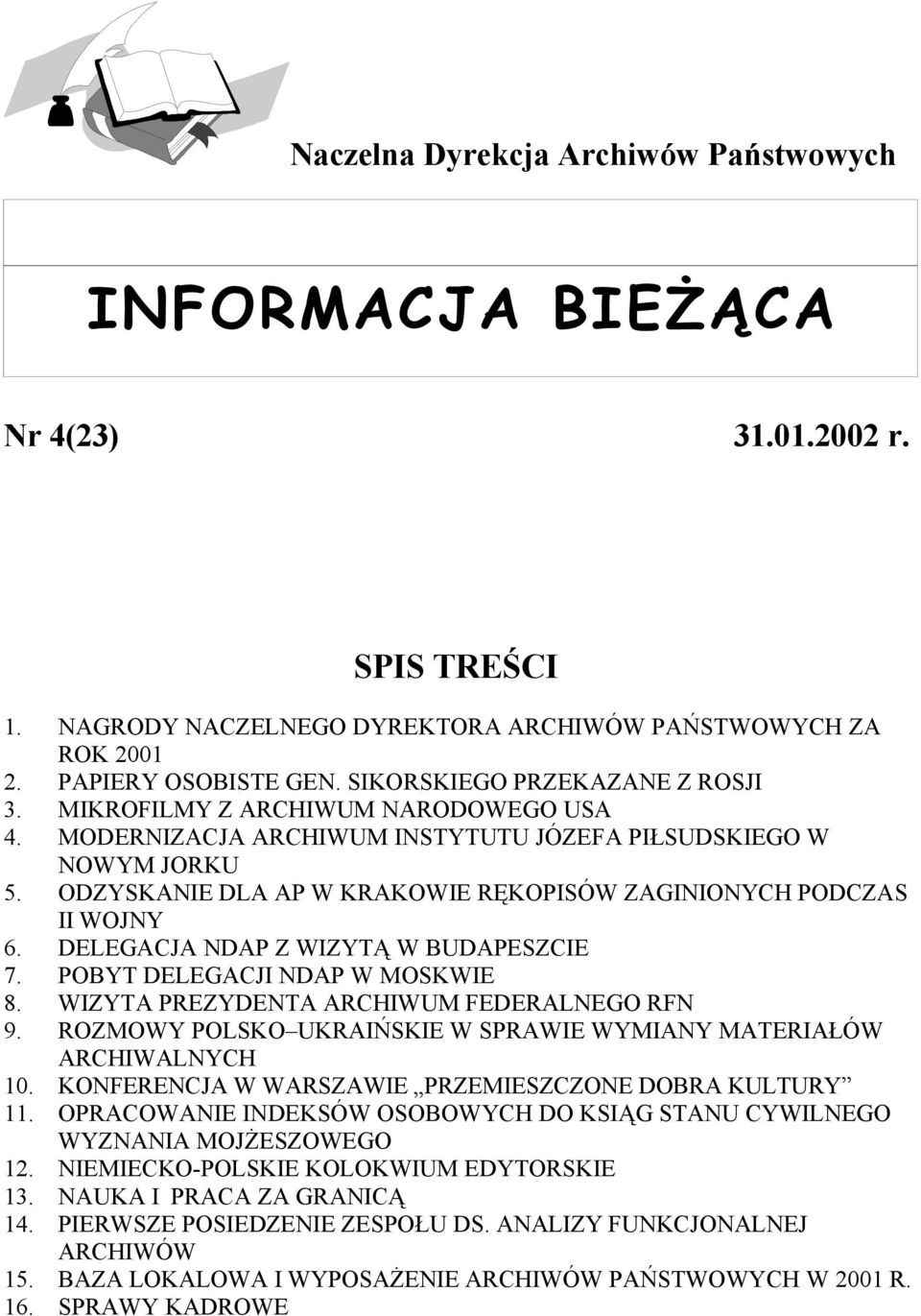 ODZYSKANIE DLA AP W KRAKOWIE RĘKOPISÓW ZAGINIONYCH PODCZAS II WOJNY 6. DELEGACJA NDAP Z WIZYTĄ W BUDAPESZCIE 7. POBYT DELEGACJI NDAP W MOSKWIE 8. WIZYTA PREZYDENTA ARCHIWUM FEDERALNEGO RFN 9.