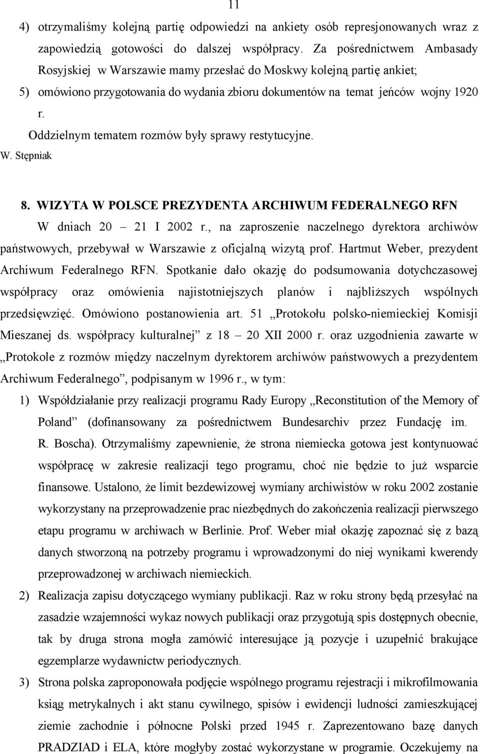 Oddzielnym tematem rozmów były sprawy restytucyjne. W. Stępniak 8. WIZYTA W POLSCE PREZYDENTA ARCHIWUM FEDERALNEGO RFN W dniach 20 21 I 2002 r.