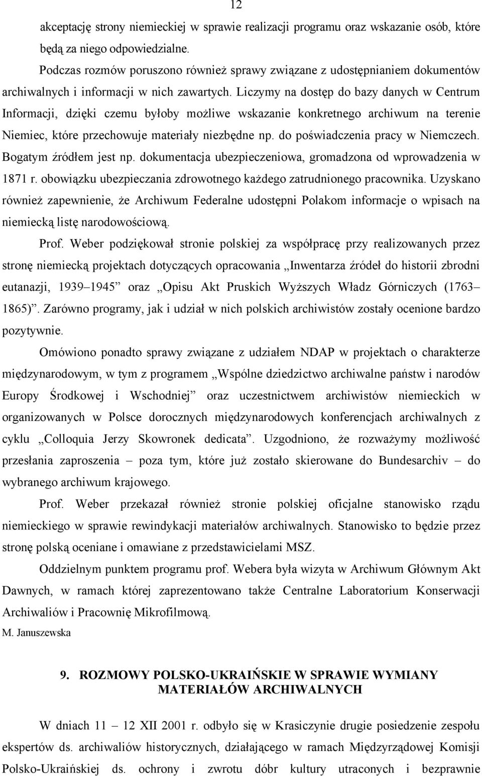 Liczymy na dostęp do bazy danych w Centrum Informacji, dzięki czemu byłoby możliwe wskazanie konkretnego archiwum na terenie Niemiec, które przechowuje materiały niezbędne np.