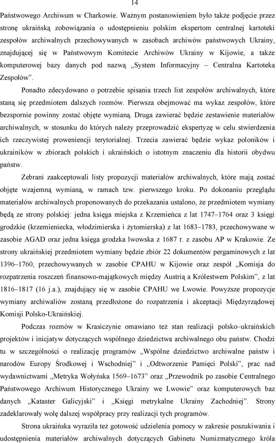 państwowych Ukrainy, znajdującej się w Państwowym Komitecie Archiwów Ukrainy w Kijowie, a także komputerowej bazy danych pod nazwą System Informacyjny Centralna Kartoteka Zespołów.