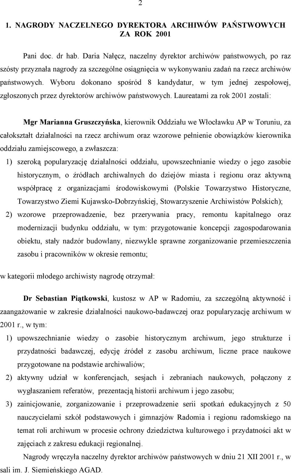 Wyboru dokonano spośród 8 kandydatur, w tym jednej zespołowej, zgłoszonych przez dyrektorów archiwów państwowych.