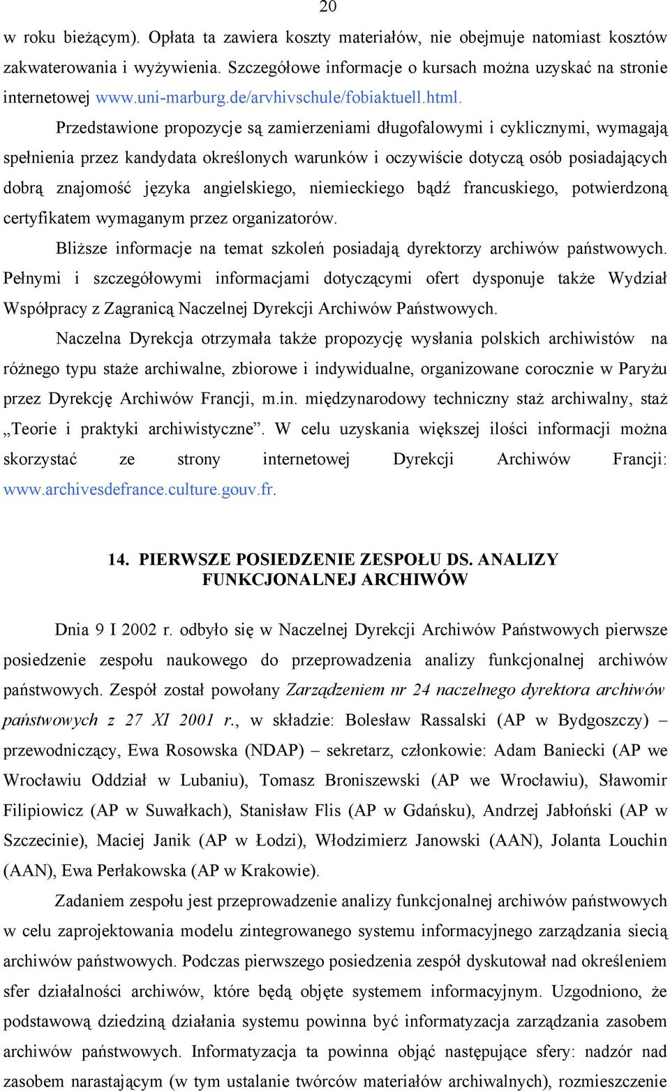 Przedstawione propozycje są zamierzeniami długofalowymi i cyklicznymi, wymagają spełnienia przez kandydata określonych warunków i oczywiście dotyczą osób posiadających dobrą znajomość języka