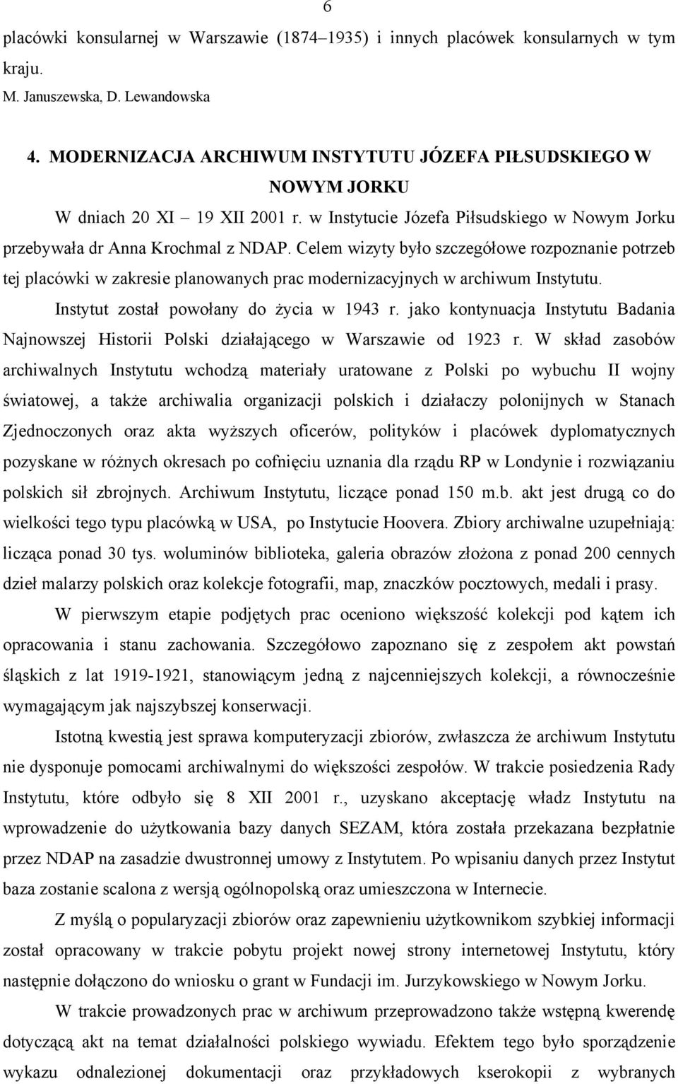 Celem wizyty było szczegółowe rozpoznanie potrzeb tej placówki w zakresie planowanych prac modernizacyjnych w archiwum Instytutu. Instytut został powołany do życia w 1943 r.