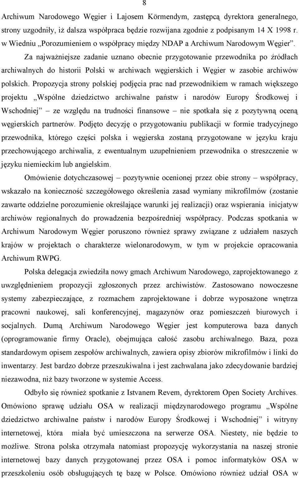 Za najważniejsze zadanie uznano obecnie przygotowanie przewodnika po źródłach archiwalnych do historii Polski w archiwach węgierskich i Węgier w zasobie archiwów polskich.