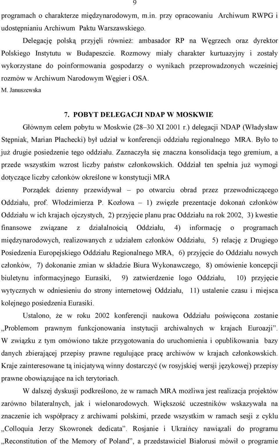 Rozmowy miały charakter kurtuazyjny i zostały wykorzystane do poinformowania gospodarzy o wynikach przeprowadzonych wcześniej rozmów w Archiwum Narodowym Węgier i OSA. M. Januszewska 7.