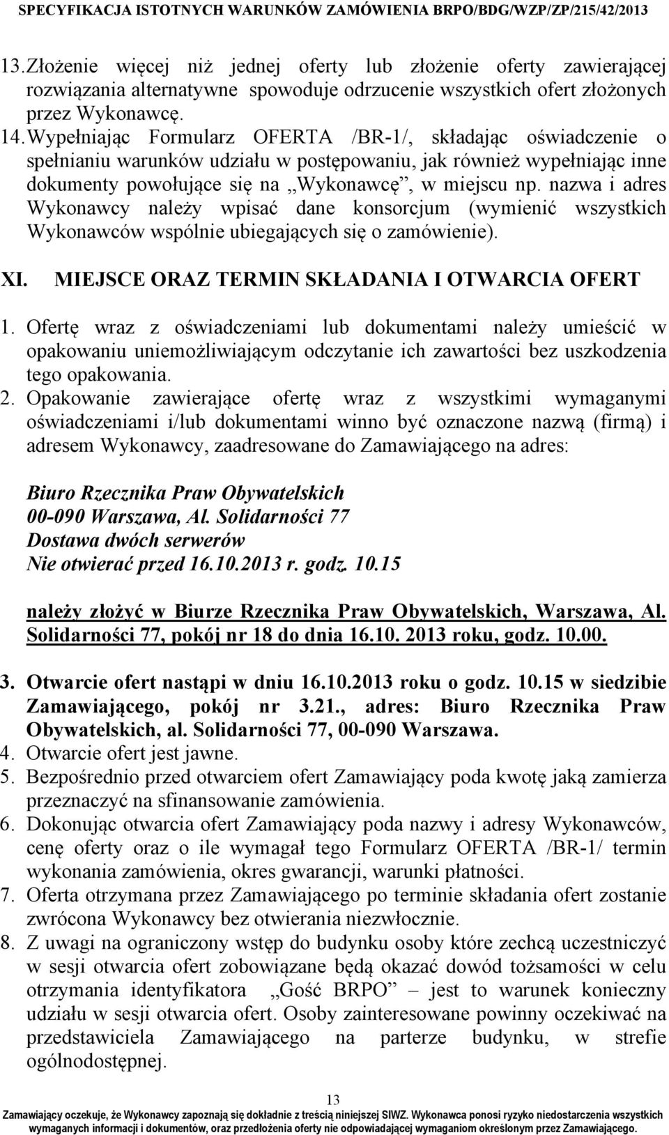 nazwa i adres Wykonawcy należy wpisać dane konsorcjum (wymienić wszystkich Wykonawców wspólnie ubiegających się o zamówienie). XI. MIEJSCE ORAZ TERMIN SKŁADANIA I OTWARCIA OFERT 1.