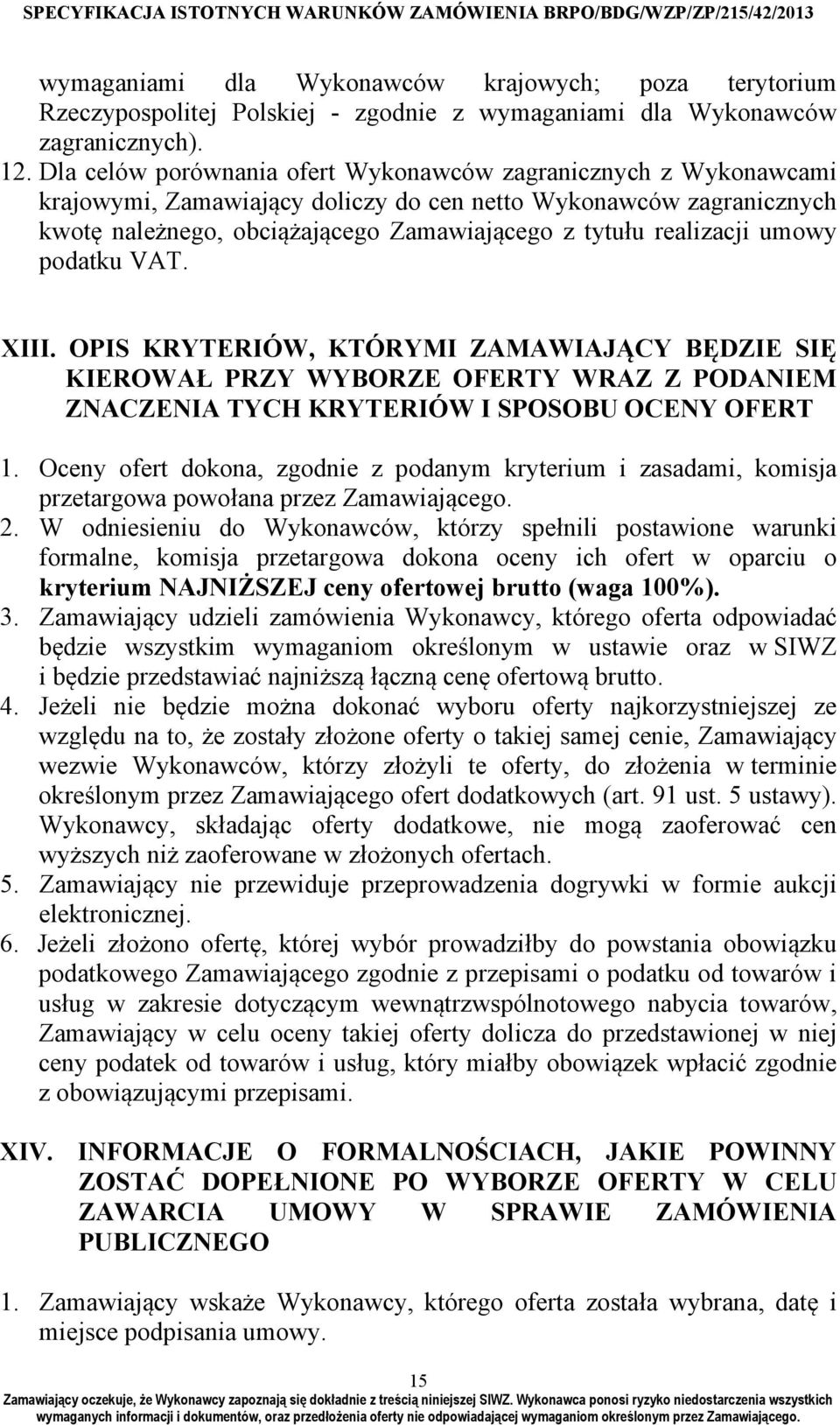 umowy podatku VAT. XIII. OPIS KRYTERIÓW, KTÓRYMI ZAMAWIAJĄCY BĘDZIE SIĘ KIEROWAŁ PRZY WYBORZE OFERTY WRAZ Z PODANIEM ZNACZENIA TYCH KRYTERIÓW I SPOSOBU OCENY OFERT 1.