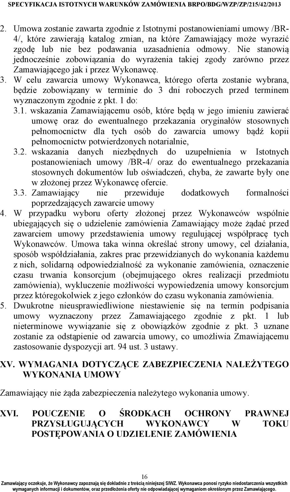 W celu zawarcia umowy Wykonawca, którego oferta zostanie wybrana, będzie zobowiązany w terminie do 3 dni roboczych przed terminem wyznaczonym zgodnie z pkt. 1 