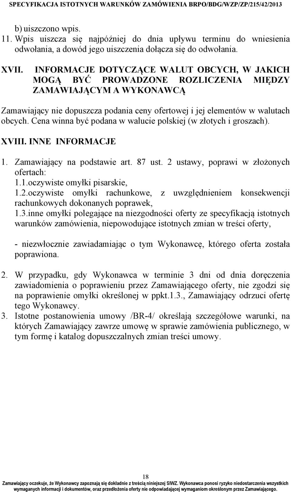 Cena winna być podana w walucie polskiej (w złotych i groszach). XVIII. INNE INFORMACJE 1. Zamawiający na podstawie art. 87 ust. 2 ustawy, poprawi w złożonych ofertach: 1.1.oczywiste omyłki pisarskie, 1.