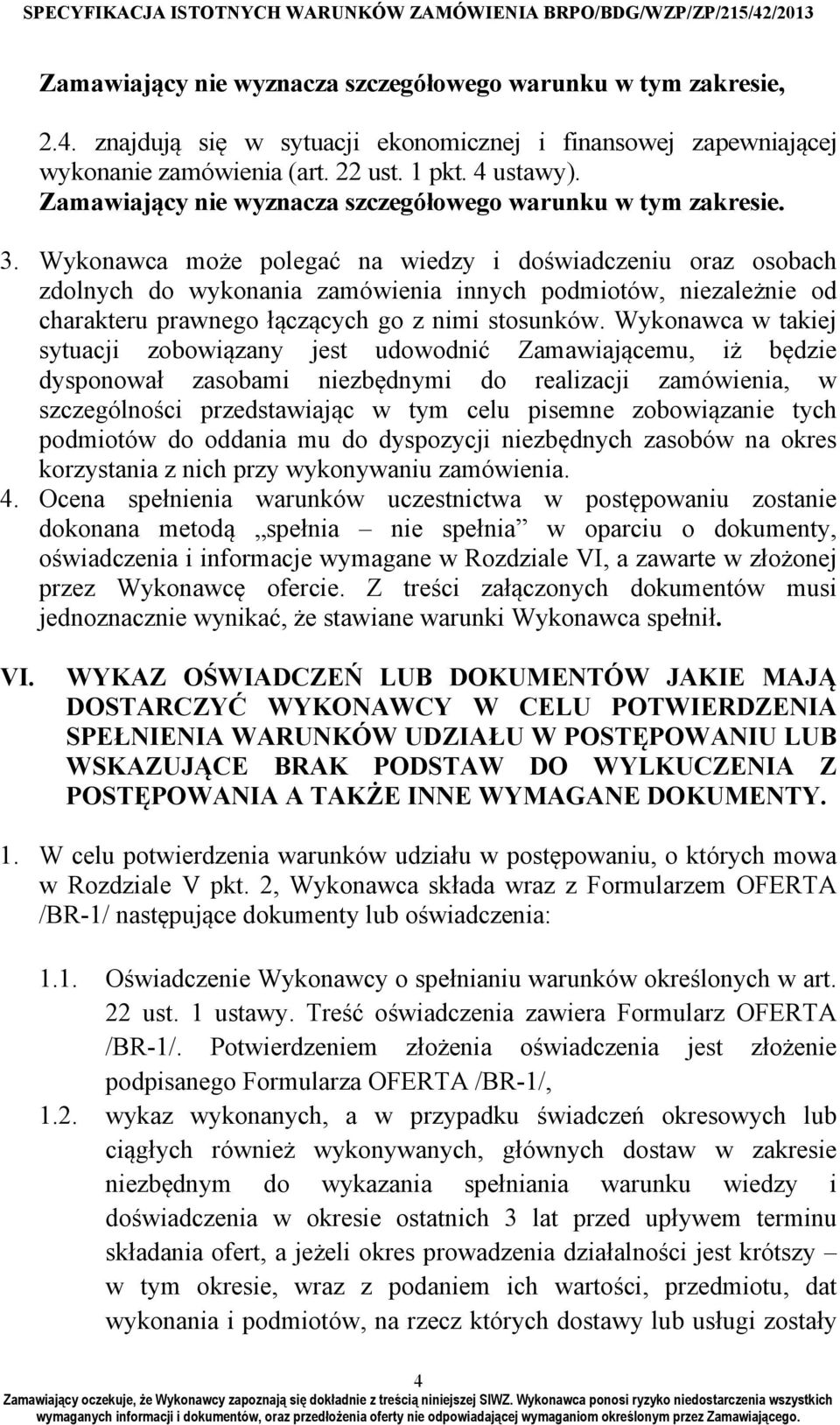 Wykonawca może polegać na wiedzy i doświadczeniu oraz osobach zdolnych do wykonania zamówienia innych podmiotów, niezależnie od charakteru prawnego łączących go z nimi stosunków.