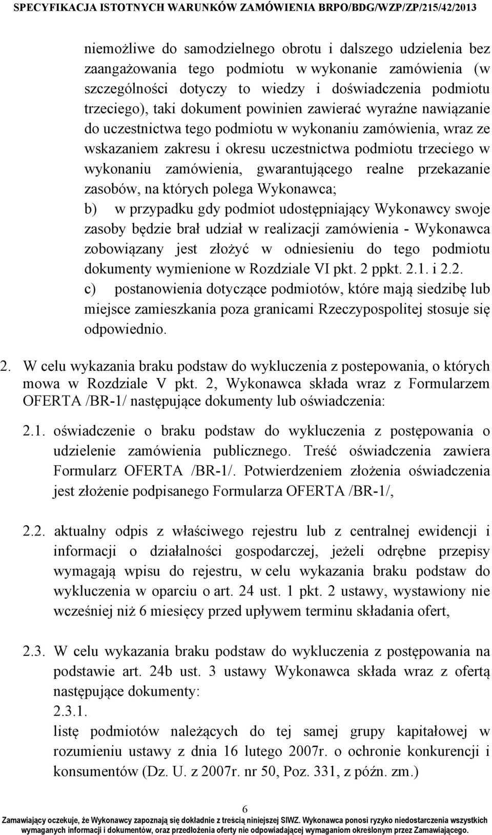 realne przekazanie zasobów, na których polega Wykonawca; b) w przypadku gdy podmiot udostępniający Wykonawcy swoje zasoby będzie brał udział w realizacji zamówienia - Wykonawca zobowiązany jest