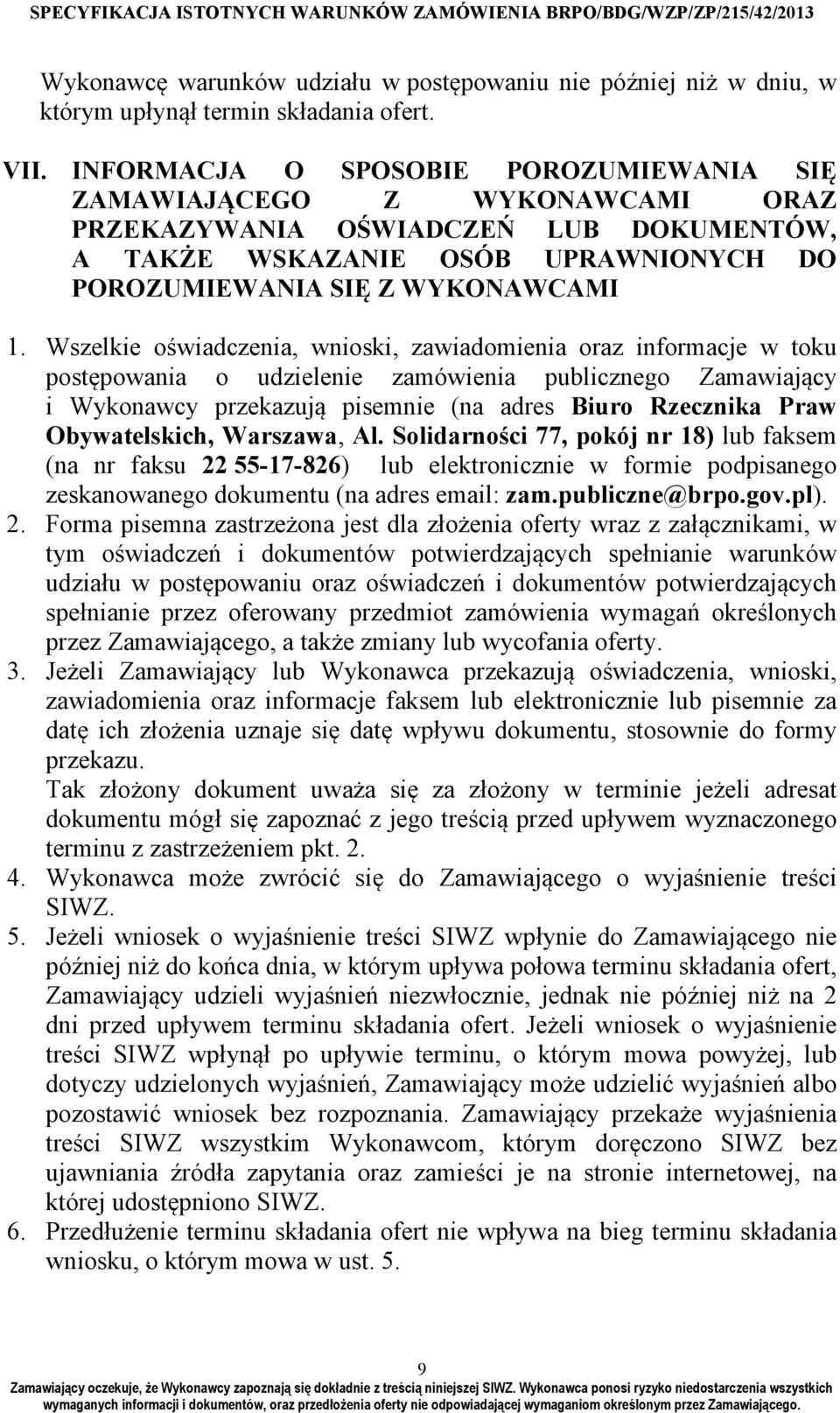 Wszelkie oświadczenia, wnioski, zawiadomienia oraz informacje w toku postępowania o udzielenie zamówienia publicznego Zamawiający i Wykonawcy przekazują pisemnie (na adres Biuro Rzecznika Praw