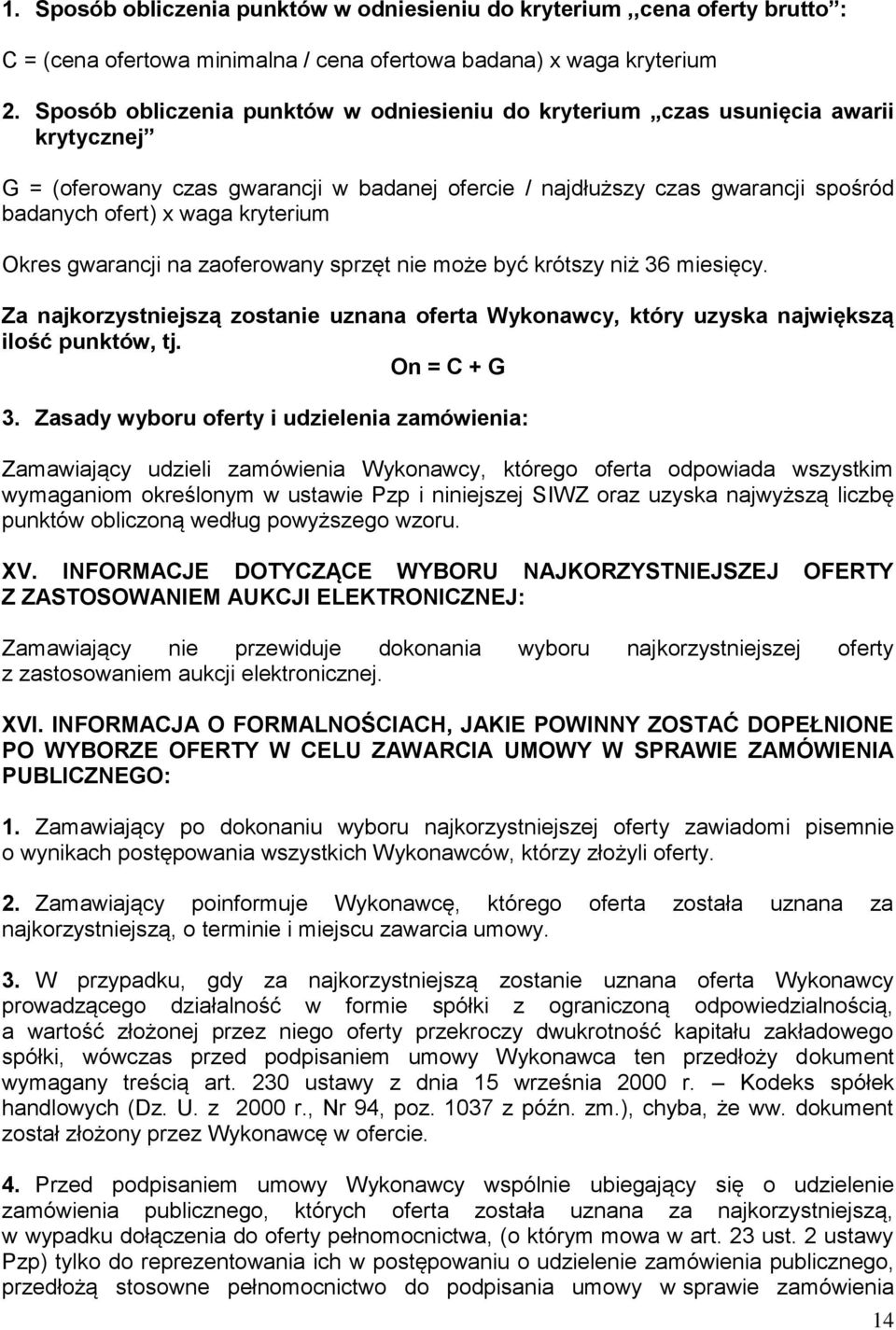 kryterium Okres gwarancji na zaoferowany sprzęt nie może być krótszy niż 36 miesięcy. Za najkorzystniejszą zostanie uznana oferta Wykonawcy, który uzyska największą ilość punktów, tj. On = C + G 3.