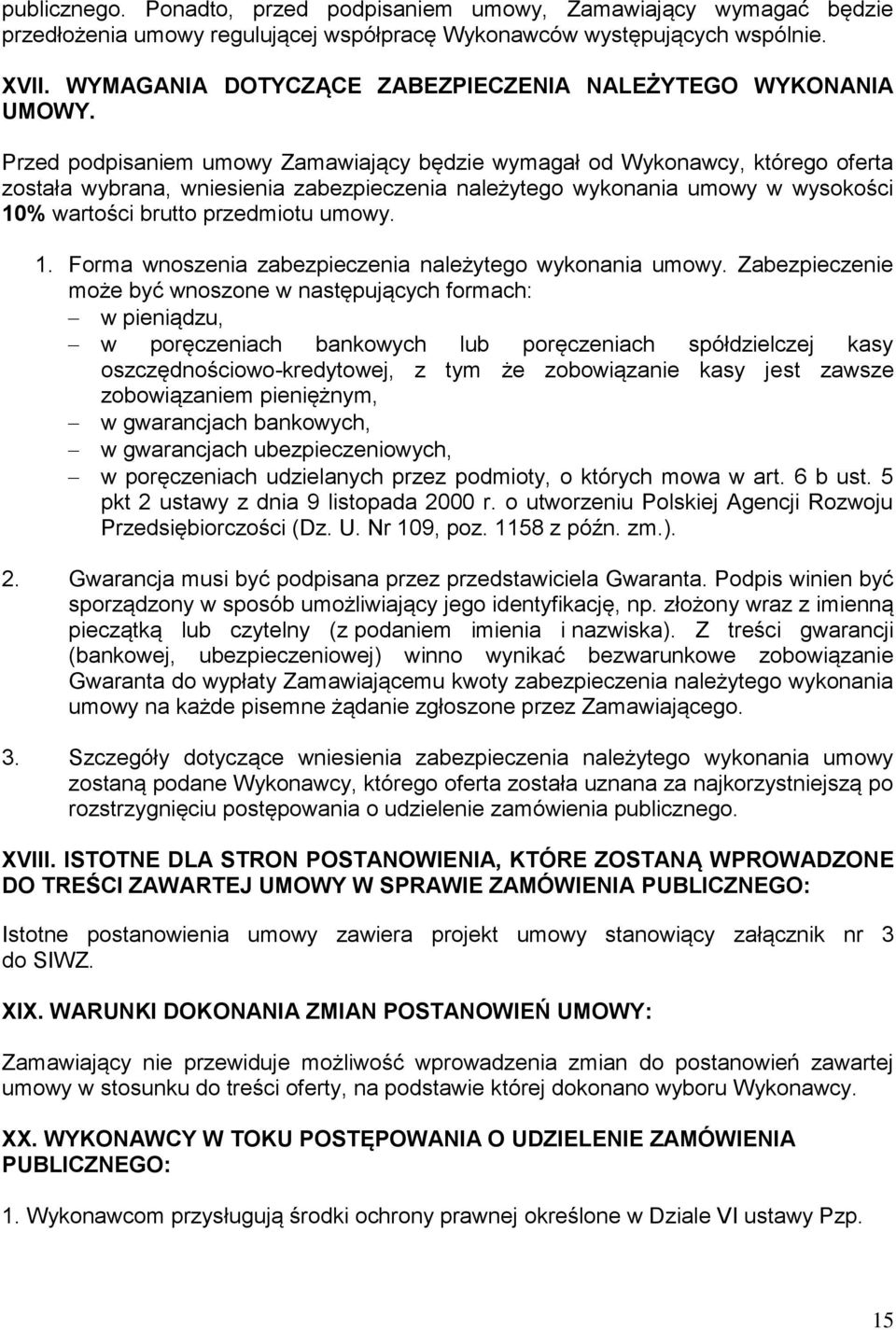 Przed podpisaniem umowy Zamawiający będzie wymagał od Wykonawcy, którego oferta została wybrana, wniesienia zabezpieczenia należytego wykonania umowy w wysokości 10% wartości brutto przedmiotu umowy.