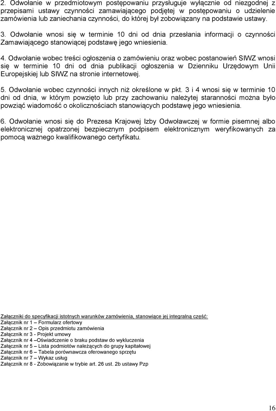 Odwołanie wobec treści ogłoszenia o zamówieniu oraz wobec postanowień SIWZ wnosi się w terminie 10 dni od dnia publikacji ogłoszenia w Dzienniku Urzędowym Unii Europejskiej lub SIWZ na stronie