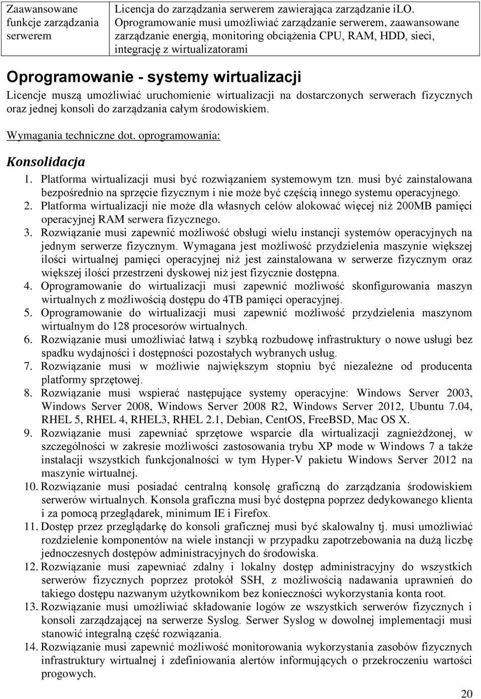 Licencje muszą umożliwiać uruchomienie wirtualizacji na dostarczonych serwerach fizycznych oraz jednej konsoli do zarządzania całym środowiskiem. Wymagania techniczne dot.