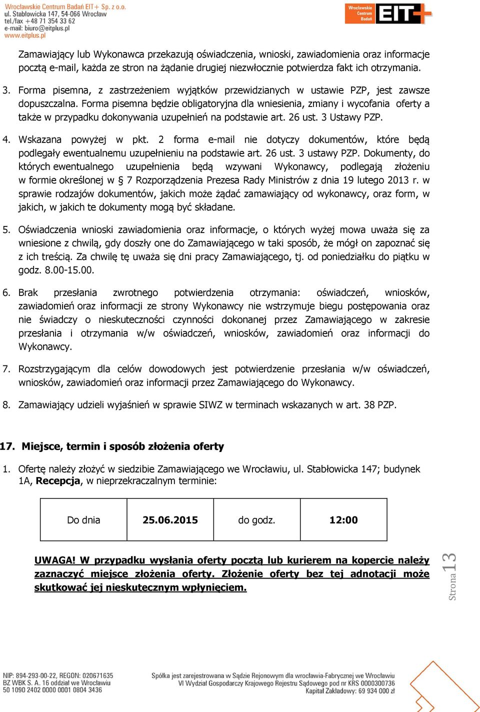 Forma pisemna będzie obligatoryjna dla wniesienia, zmiany i wycofania oferty a także w przypadku dokonywania uzupełnień na podstawie art. 26 ust. 3 Ustawy PZP. 4. Wskazana powyżej w pkt.