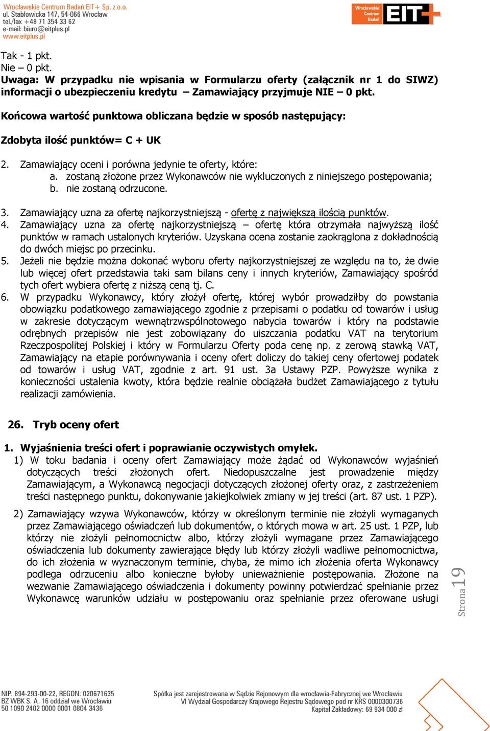 zostaną złożone przez Wykonawców nie wykluczonych z niniejszego postępowania; b. nie zostaną odrzucone. 3. Zamawiający uzna za ofertę najkorzystniejszą - ofertę z największą ilością punktów. 4.