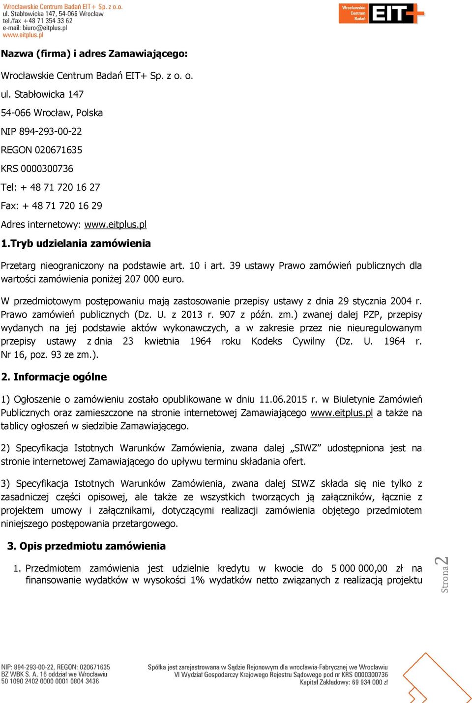 Tryb udzielania zamówienia Przetarg nieograniczony na podstawie art. 10 i art. 39 ustawy Prawo zamówień publicznych dla wartości zamówienia poniżej 207 000 euro.