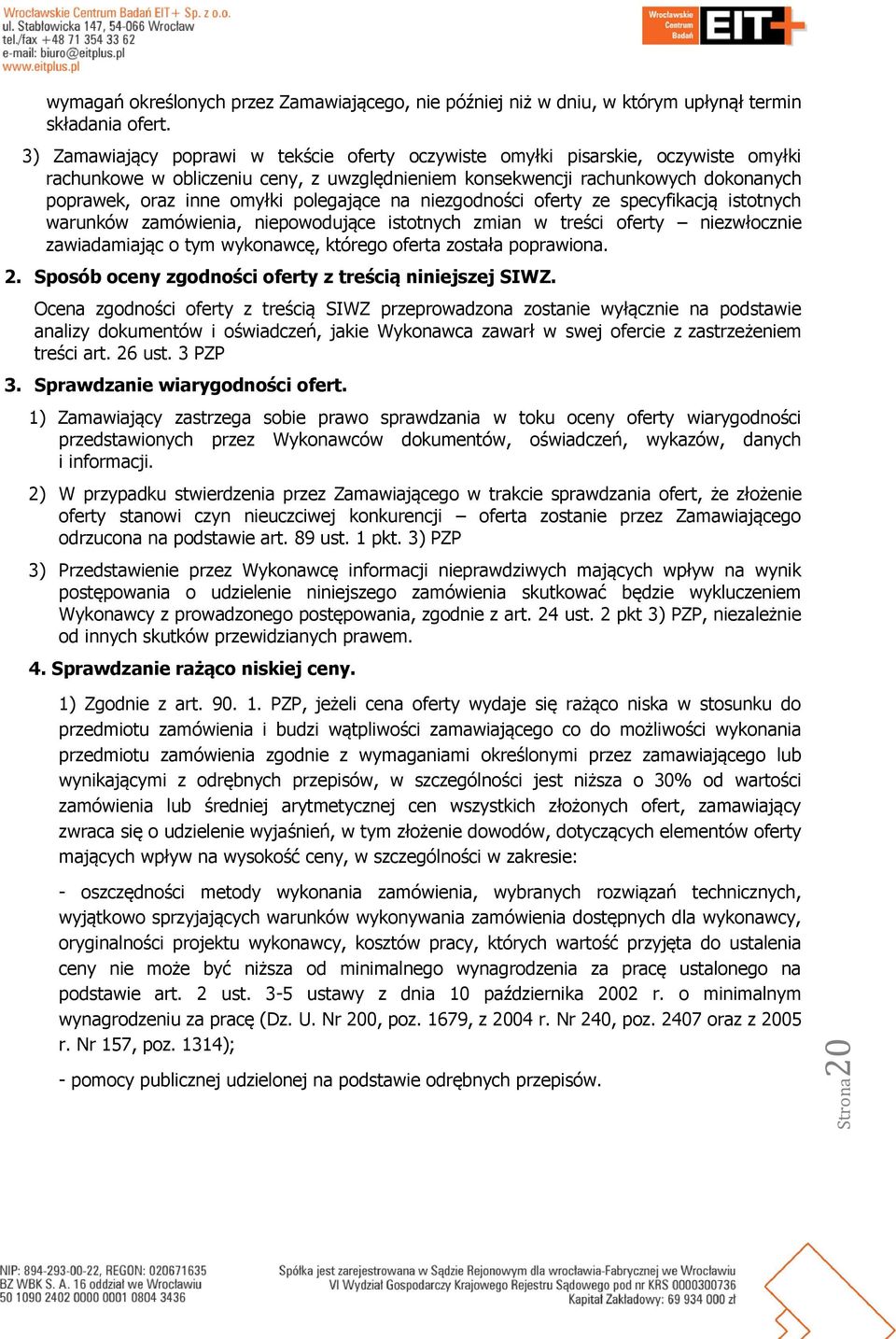 polegające na niezgodności oferty ze specyfikacją istotnych warunków zamówienia, niepowodujące istotnych zmian w treści oferty niezwłocznie zawiadamiając o tym wykonawcę, którego oferta została